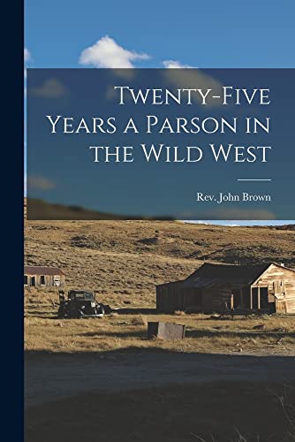 Beispielbild fr Twenty-five Years a Parson in the Wild West zum Verkauf von PBShop.store US