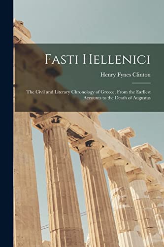 9781017163230: Fasti Hellenici: The Civil and Literary Chronology of Greece, From the Earliest Accounts to the Death of Augustus