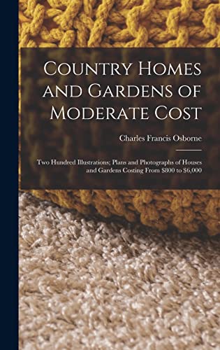 Stock image for Country Homes and Gardens of Moderate Cost: Two Hundred Illustrations; Plans and Photographs of Houses and Gardens Costing From $800 to $6,000 for sale by THE SAINT BOOKSTORE
