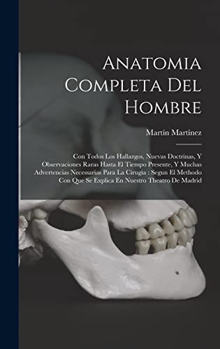 Imagen de archivo de ANATOMIA COMPLETA DEL HOMBRE. CON TODOS LOS HALLAZGOS, NUEVAS DOCTRINAS, Y OBSERVACIONES RARAS HASTA EL TIEMPO PRESENTE, Y MUCHAS ADVERTENCIAS NECESSARIAS PARA LA CIRUGIA : SEGUN EL METHODO CON QUE SE EXPLICA EN NUESTRO THEATRO D a la venta por KALAMO LIBROS, S.L.