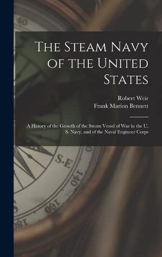 Imagen de archivo de The Steam Navy of the United States: A History of the Growth of the Steam Vessel of War in the U. S. Navy, and of the Naval Engineer Corps a la venta por THE SAINT BOOKSTORE