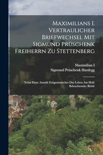 Stock image for Maximilians I. Vertraulicher Briefwechsel Mit Sigmund Pr?schenk Freiherrn Zu Stettenberg for sale by PBShop.store US
