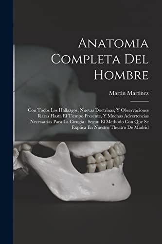 Imagen de archivo de ANATOMIA COMPLETA DEL HOMBRE. CON TODOS LOS HALLAZGOS, NUEVAS DOCTRINAS, Y OBSERVACIONES RARAS HASTA EL TIEMPO PRESENTE, Y MUCHAS ADVERTENCIAS NECESSARIAS PARA LA CIRUGIA : SEGUN EL METHODO CON QUE SE EXPLICA EN NUESTRO THEATRO D a la venta por KALAMO LIBROS, S.L.