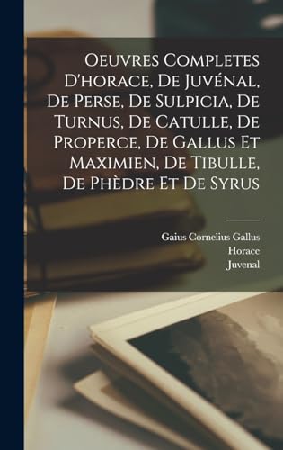 Stock image for Oeuvres Completes D'horace, De Juv?nal, De Perse, De Sulpicia, De Turnus, De Catulle, De Properce, De Gallus Et Maximien, De Tibulle, De Ph?dre Et De Syrus for sale by PBShop.store US