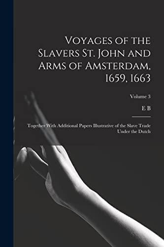 Imagen de archivo de Voyages of the Slavers St. John and Arms of Amsterdam, 1659, 1663: Together With Additional Papers Illustrative of the Slave Trade Under the Dutch; Volume 3 a la venta por THE SAINT BOOKSTORE