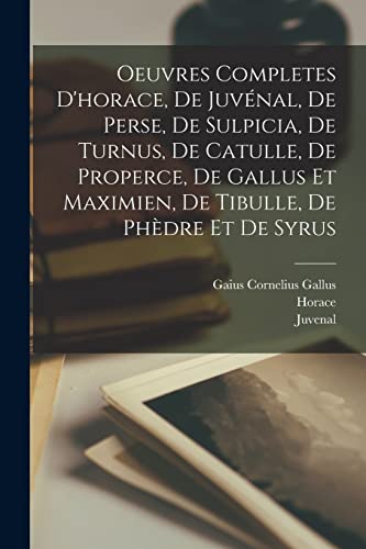 Stock image for Oeuvres Completes D'horace, De Juv?nal, De Perse, De Sulpicia, De Turnus, De Catulle, De Properce, De Gallus Et Maximien, De Tibulle, De Ph?dre Et De Syrus for sale by PBShop.store US