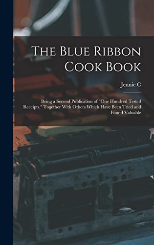 Stock image for The Blue Ribbon Cook Book; Being a Second Publication of One Hundred Tested Receipts, Together With Others Which Have Been Tried and Found Valuable for sale by THE SAINT BOOKSTORE