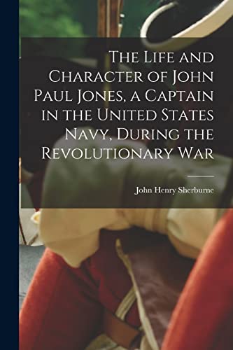 Beispielbild fr The Life and Character of John Paul Jones, a Captain in the United States Navy, During the Revolutionary War zum Verkauf von PBShop.store US