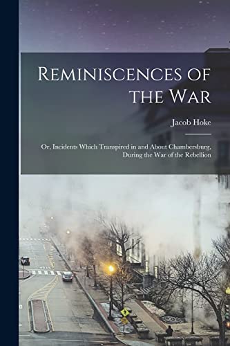 Imagen de archivo de Reminiscences of the war; or, Incidents Which Transpired in and About Chambersburg, During the war of the Rebellion a la venta por PBShop.store US