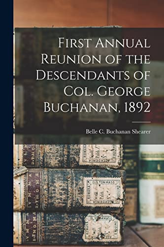 Beispielbild fr First Annual Reunion of the Descendants of Col. George Buchanan, 1892 zum Verkauf von PBShop.store US