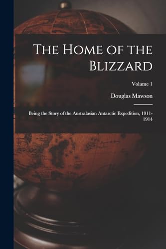 Stock image for The Home of the Blizzard: Being the Story of the Australasian Antarctic Expedition, 1911-1914; Volume 1 for sale by THE SAINT BOOKSTORE