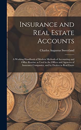 Stock image for Insurance and Real Estate Accounts; a Working Handbook of Modern Methods of Accounting and Office Routine as Used in the Offices and Agencies of Insurance Companies, and by Dealers in Real Estate for sale by PBShop.store US