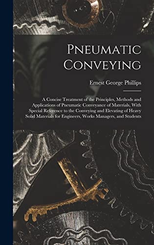 Stock image for Pneumatic Conveying; a Concise Treatment of the Principles, Methods and Applications of Pneumatic Conveyance of Materials, With Special Reference to the Conveying and Elevating of Heavy Solid Materials for Engineers, Works Managers, and Students for sale by THE SAINT BOOKSTORE