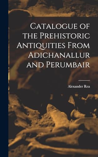 Stock image for Catalogue of the Prehistoric Antiquities From Adichanallur and Perumbair for sale by PBShop.store US