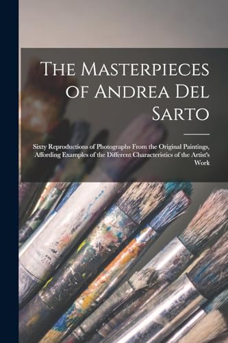 Stock image for The Masterpieces of Andrea del Sarto; Sixty Reproductions of Photographs From the Original Paintings, Affording Examples of the Different Characteristics of the Artist's Work for sale by PBShop.store US