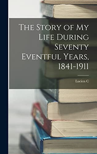 Beispielbild fr The Story of my Life During Seventy Eventful Years, 1841-1911 zum Verkauf von THE SAINT BOOKSTORE