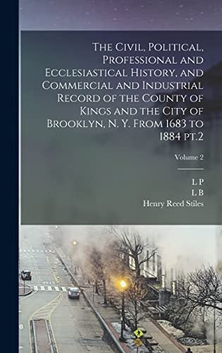 Imagen de archivo de The Civil, Political, Professional and Ecclesiastical History, and Commercial and Industrial Record of the County of Kings and the City of Brooklyn, N. Y. From 1683 to 1884 pt.2; Volume 2 a la venta por Books Puddle