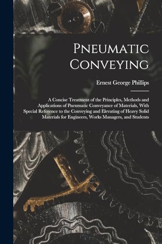 9781017193657: Pneumatic Conveying; a Concise Treatment of the Principles, Methods and Applications of Pneumatic Conveyance of Materials, With Special Reference to ... for Engineers, Works Managers, and Students