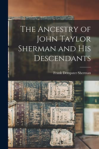 Stock image for The Ancestry of John Taylor Sherman and his Descendants for sale by PBShop.store US