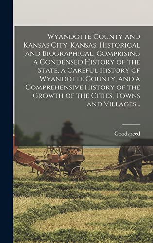 Stock image for Wyandotte County and Kansas City, Kansas. Historical and Biographical. Comprising a Condensed History of the State, a Careful History of Wyandotte County, and a Comprehensive History of the Growth of the Cities, Towns and Villages . for sale by PBShop.store US
