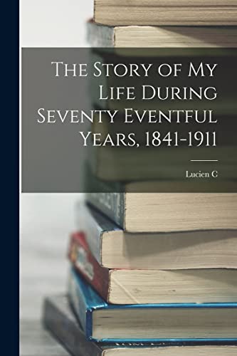 Beispielbild fr The Story of my Life During Seventy Eventful Years, 1841-1911 zum Verkauf von PBShop.store US