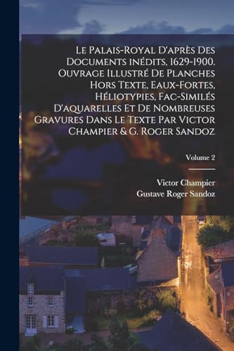 Imagen de archivo de Le Palais-Royal d'apr?s des documents in?dits, 1629-1900. Ouvrage illustr? de planches hors texte, eaux-fortes, h?liotypies, fac-simil?s d'aquarelles et de nombreuses gravures dans le texte par Victor Champier and G. Roger Sandoz; Volume 2 a la venta por PBShop.store US