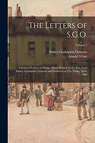 Stock image for The Letters of S.G.O.; a Series of Letters on Public Affairs Written by the Rev. Lord Sidney Godolphin Osborne and Published in The Times, 1844-1888; Volume 2 for sale by PBShop.store US