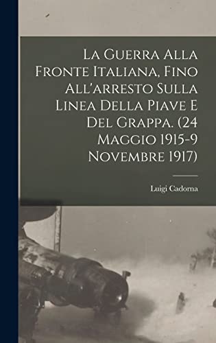 Stock image for La Guerra alla fronte Italiana, fino all'arresto sulla linea della Piave e del Grappa. (24 Maggio 1915-9 Novembre 1917) for sale by PBShop.store US