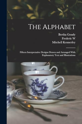 9781017202311: The Alphabet: Fifteen Interpretative Designs Drawn and Arranged With Explanatory Text and Illustrations