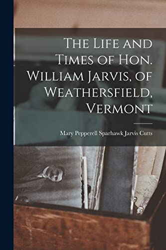 Beispielbild fr The Life and Times of Hon. William Jarvis, of Weathersfield, Vermont zum Verkauf von PBShop.store US