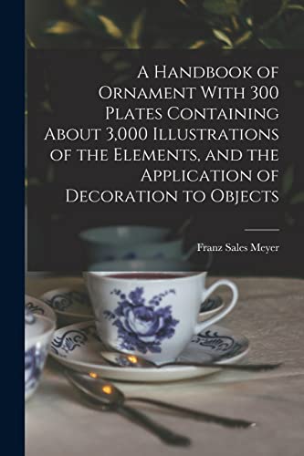 Stock image for A Handbook of Ornament With 300 Plates Containing About 3,000 Illustrations of the Elements, and the Application of Decoration to Objects for sale by GreatBookPrices