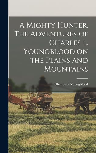 Stock image for A Mighty Hunter. The Adventures of Charles L. Youngblood on the Plains and Mountains for sale by THE SAINT BOOKSTORE