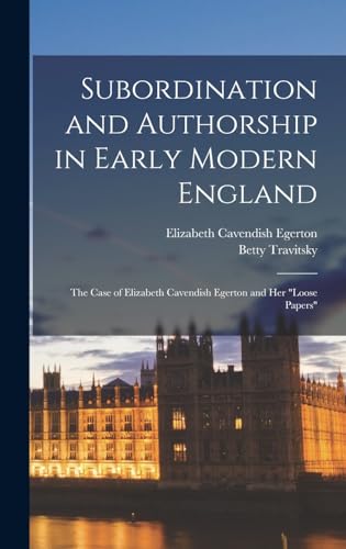 Beispielbild fr Subordination and Authorship in Early Modern England: The Case of Elizabeth Cavendish Egerton and her loose Papers zum Verkauf von THE SAINT BOOKSTORE