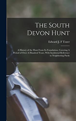 Imagen de archivo de The South Devon Hunt: A History of the Hunt From its Foundation, Covering A Period of Over A Hundred Years, With Incidental Reference to Neighboring Packs a la venta por THE SAINT BOOKSTORE