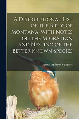 Stock image for A Distributional List of the Birds of Montana, With Notes on the Migration and Nesting of the Better Known Species for sale by GreatBookPrices