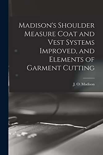 Stock image for Madison's Shoulder Measure Coat and Vest Systems Improved, and Elements of Garment Cutting for sale by THE SAINT BOOKSTORE