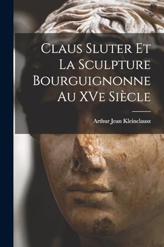 Stock image for Claus Sluter et la sculpture bourguignonne au XVe sicle -Language: french for sale by GreatBookPrices