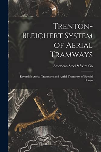 Imagen de archivo de Trenton-Bleichert System of Aerial Tramways; Reversible Aerial Tramways and Aerial Tramways of Special Design a la venta por PBShop.store US