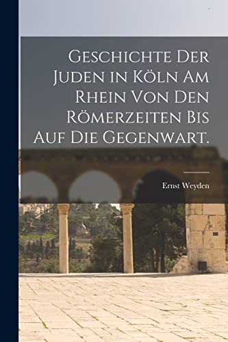 Imagen de archivo de Geschichte der Juden in K?ln am Rhein von den R?merzeiten bis auf die Gegenwart. a la venta por PBShop.store US