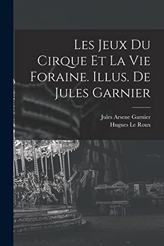 Stock image for Les jeux du cirque et la vie foraine. Illus. de Jules Garnier for sale by PBShop.store US