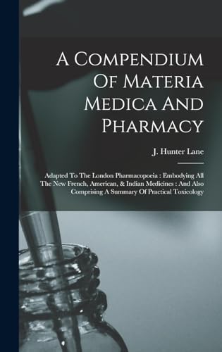 Beispielbild fr A Compendium Of Materia Medica And Pharmacy: Adapted To The London Pharmacopoeia: Embodying All The New French, American, & Indian Medicines: And Also Comprising A Summary Of Practical Toxicology zum Verkauf von THE SAINT BOOKSTORE