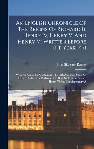 Stock image for An English Chronicle Of The Reigns Of Richard Ii, Henry Iv, Henry V, And Henry Vi Written Before The Year 1471: With An Appendix, Containing The 18th And 19th Years Of Richard Ii And The Parliament At Bury St. Edmund's, 25th Henry Vi And Supplementary A for sale by THE SAINT BOOKSTORE