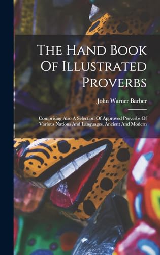 Stock image for The Hand Book Of Illustrated Proverbs: Comprising Also A Selection Of Approved Proverbs Of Various Nations And Languages, Ancient And Modern for sale by THE SAINT BOOKSTORE