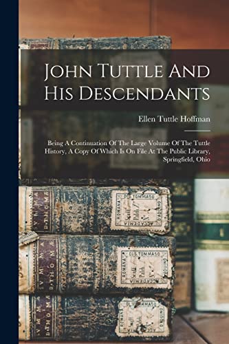 Beispielbild fr John Tuttle And His Descendants: Being A Continuation Of The Large Volume Of The Tuttle History, A Copy Of Which Is On File At The Public Library, Spr zum Verkauf von GreatBookPrices