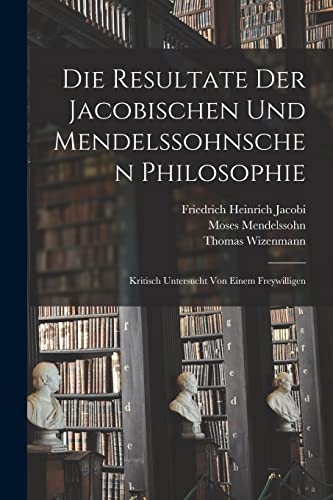 9781017224832: Die Resultate Der Jacobischen Und Mendelssohnschen Philosophie: Kritisch Untersucht Von Einem Freywilligen