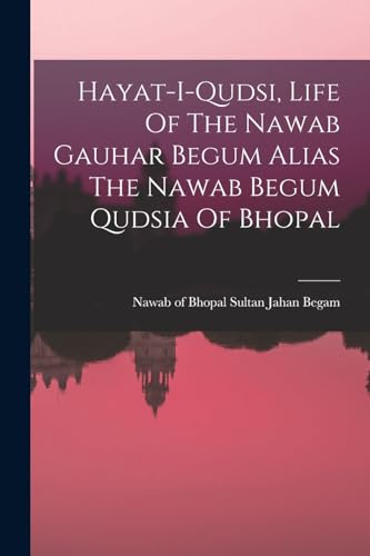 Stock image for Hayat-i-qudsi, Life Of The Nawab Gauhar Begum Alias The Nawab Begum Qudsia Of Bhopal for sale by THE SAINT BOOKSTORE