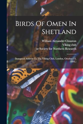 Imagen de archivo de Birds Of Omen In Shetland: (inaugural Address To The Viking Club, London, October 13, 1892.) a la venta por THE SAINT BOOKSTORE