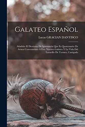 Imagen de archivo de GALATEO ESPAOL. AADIDO EL DESTIERRO DE IGNORANCIA QUE ES QUATERNARIO DE AVISOS CONVENIENTES A ESTE NUESTRO GALATEO Y LA VIDA DEL LAZARILLO DE TORMES, CASTIGADO a la venta por KALAMO LIBROS, S.L.