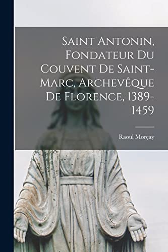 Stock image for Saint Antonin, Fondateur Du Couvent De Saint-marc, Archev?que De Florence, 1389-1459 for sale by PBShop.store US