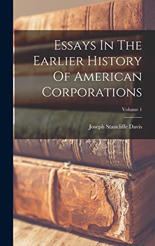 Beispielbild fr Essays In The Earlier History Of American Corporations; Volume 1 zum Verkauf von GreatBookPrices